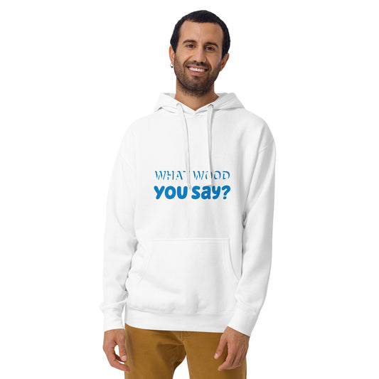 Unisex Hoodie - What Wood You Say?